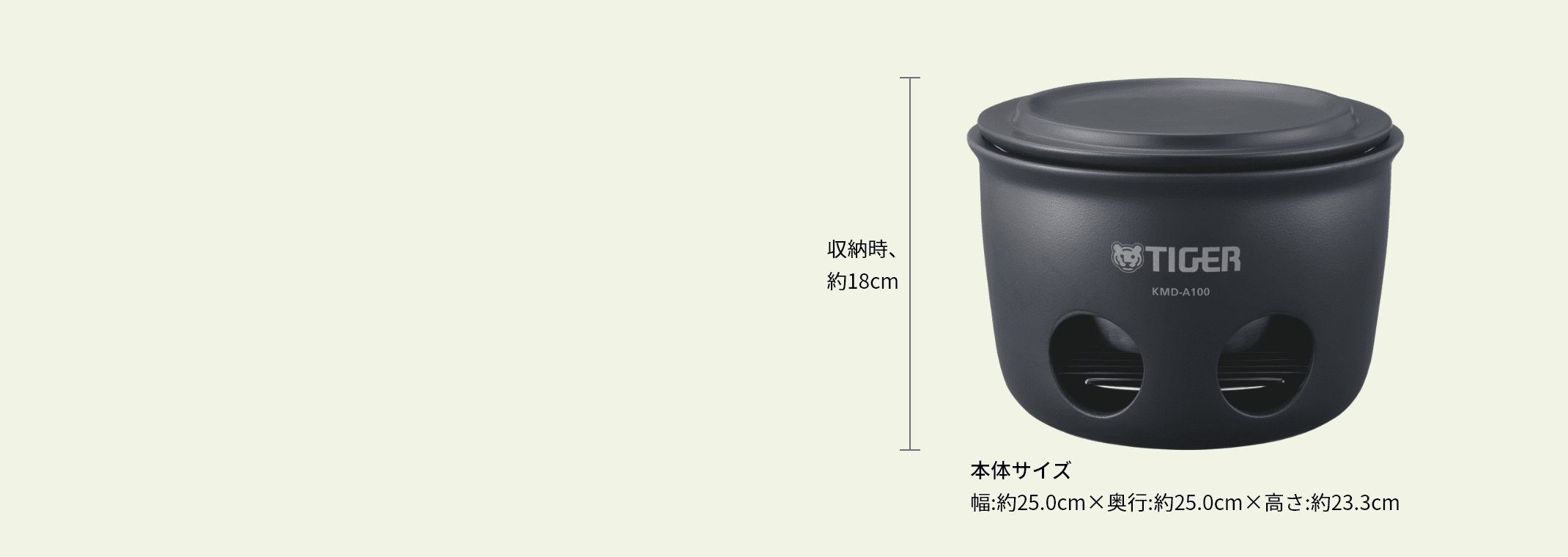 Minimum height for storage: Approx. 18 cm Size of main unit: Approx. 25.0 cm (W) &times; approx. 25.0 cm (D) &times; approx. 23.3 cm (H)